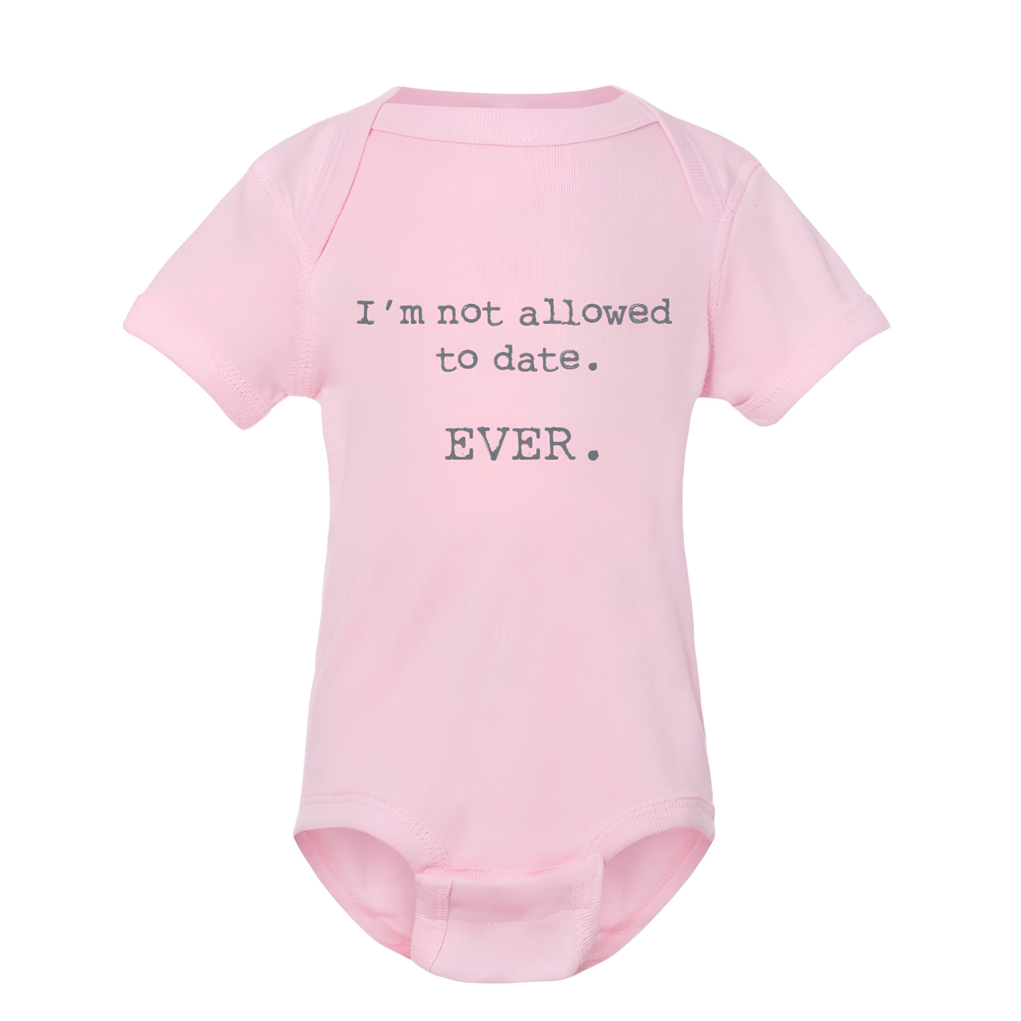 I'm not allowed to date. EVER.  funny printed baby onesies